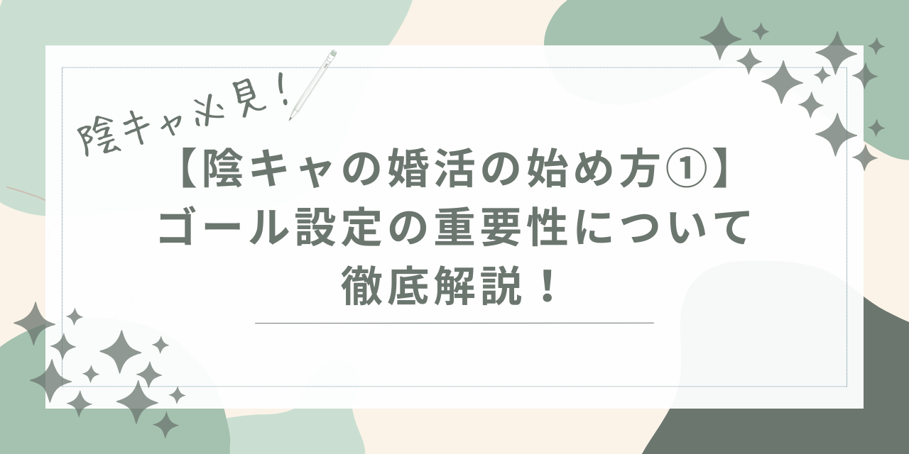 【陰キャの婚活の始め方①】ゴール設定の重要性について徹底解説！